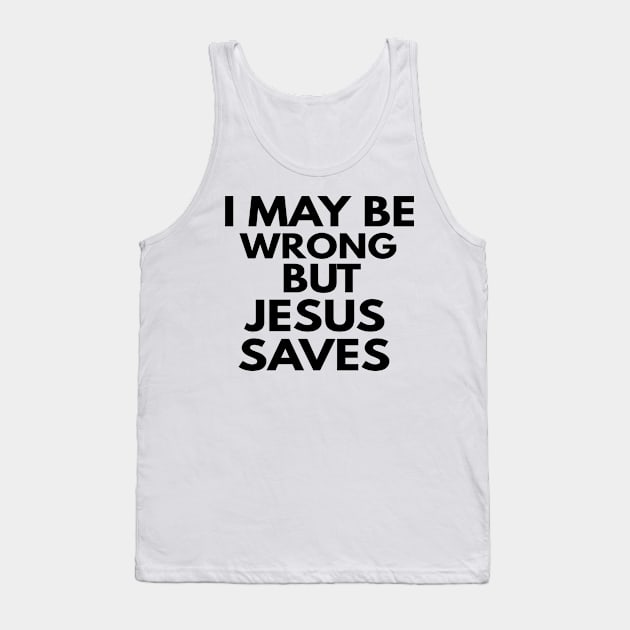 I May Be Wrong But Jesus Saves Tank Top by Happy - Design